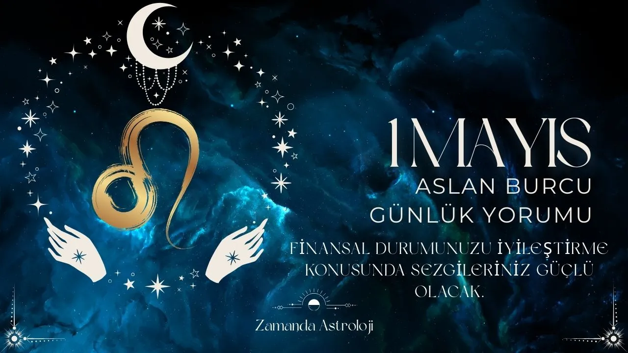 1 Mayıs Aslan Burcu Yorumu