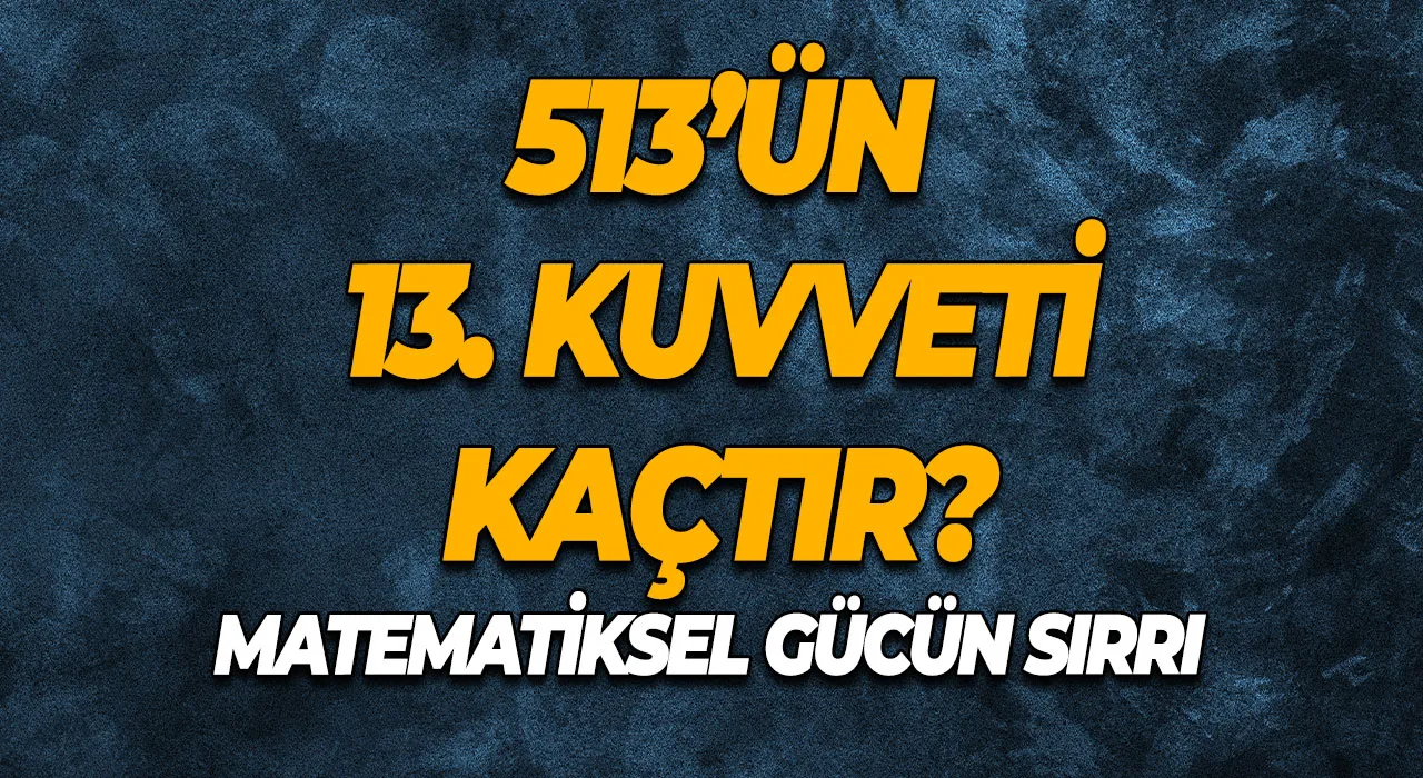 513’ün 13. Kuvveti Kaçtır? Matematiksel Gücün Sırrı
