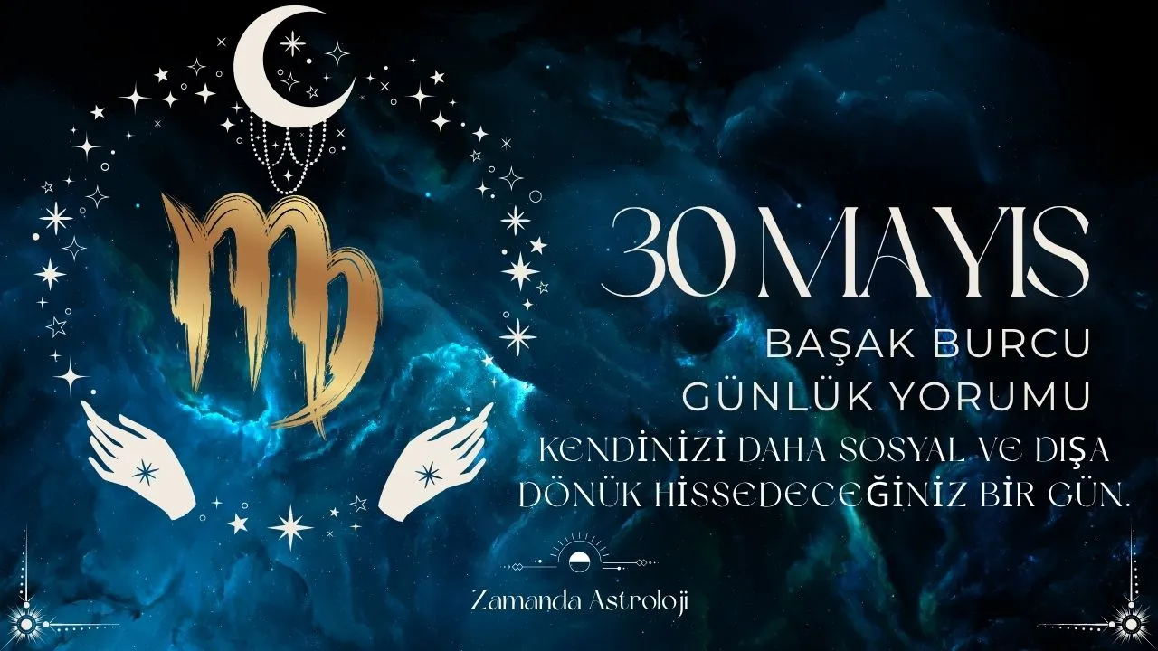 30 Mayıs Başak Burcu Yorumu
