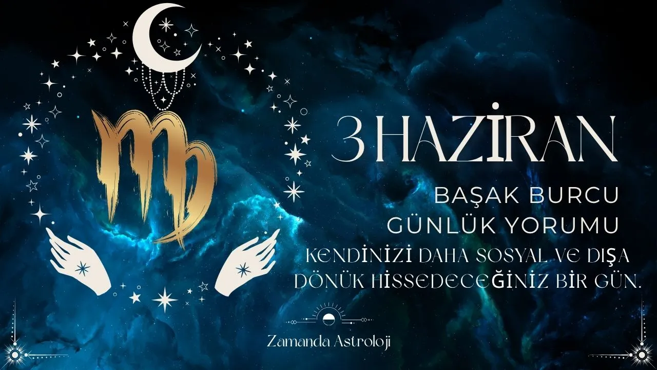 3 Haziran Başak Burcu Yorumu