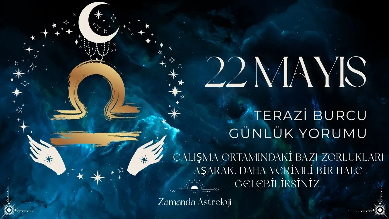 22 Mayıs Terazi Burcu Yorumu