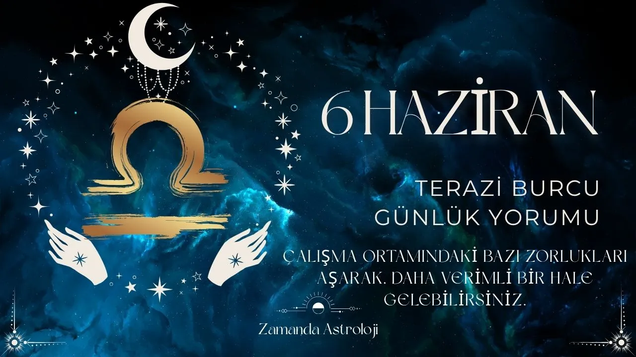 6 Haziran Terazi Burcu Yorumu