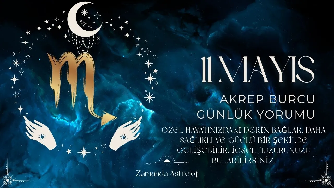 11 Mayıs Akrep Burcu Yorumu