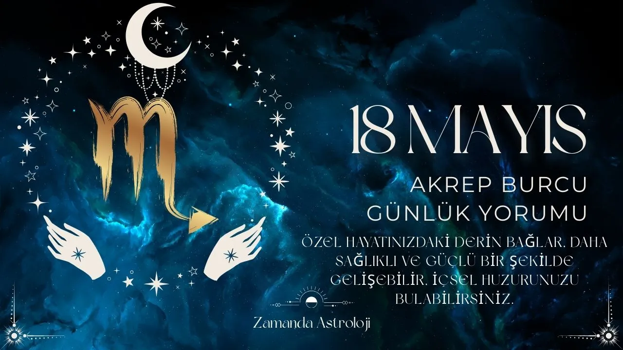 18 Mayıs Akrep Burcu Yorumu