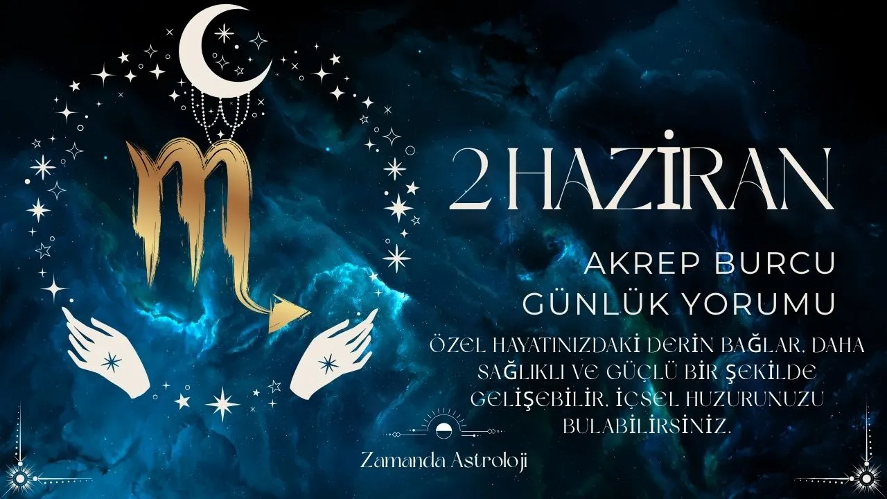 2 Haziran Akrep Burcu Yorumu