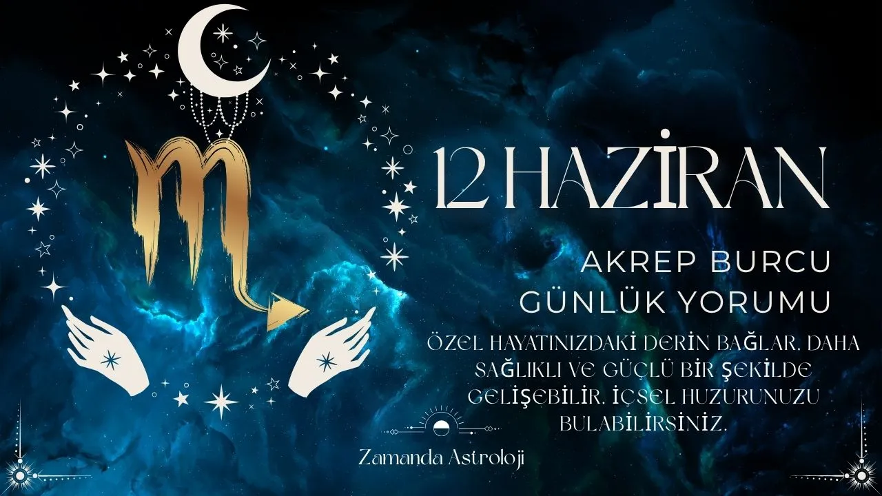 12 Haziran Akrep Burcu Yorumu
