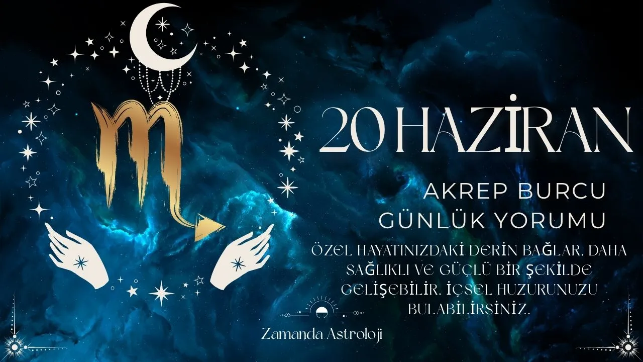 20 Haziran Akrep Burcu Yorumu