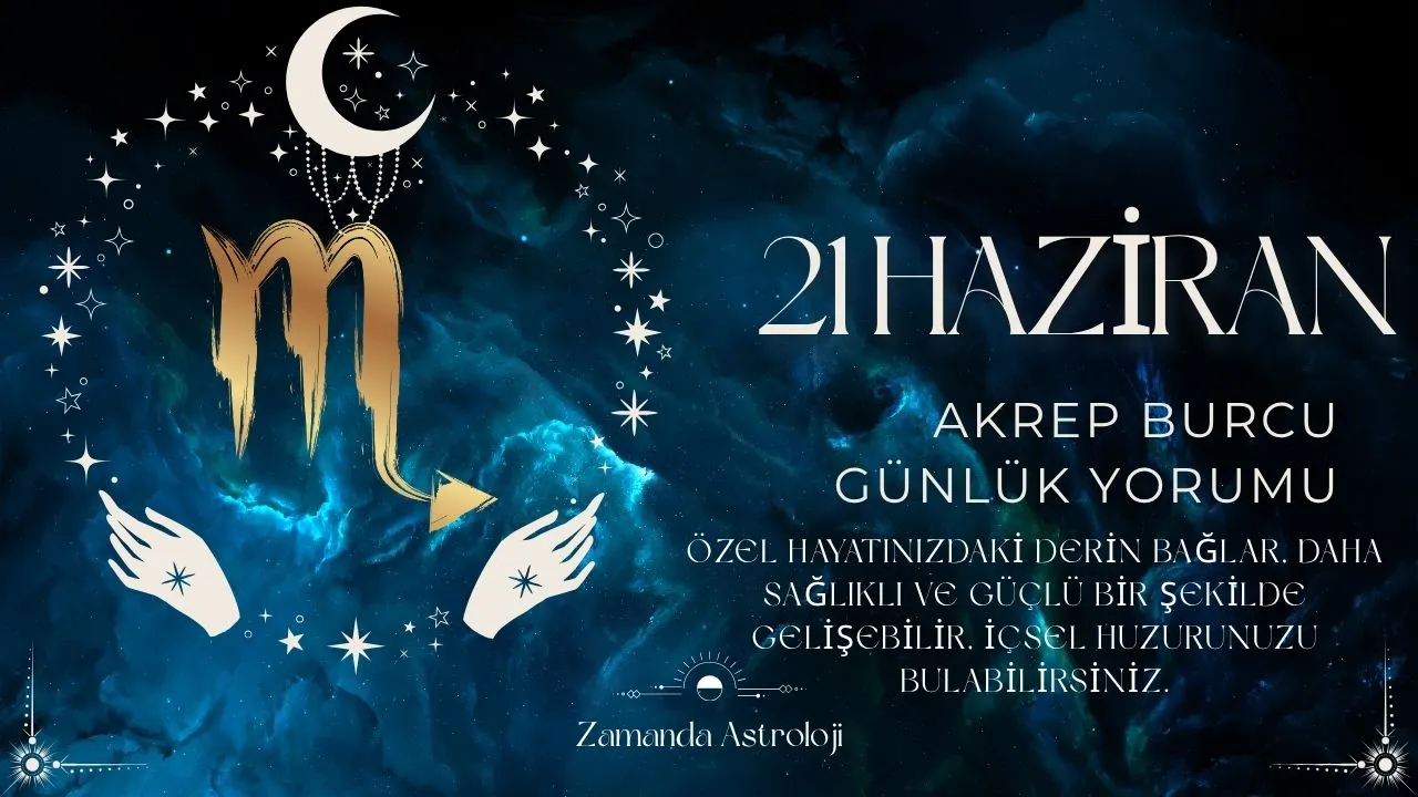 21 Haziran Akrep Burcu Yorumu