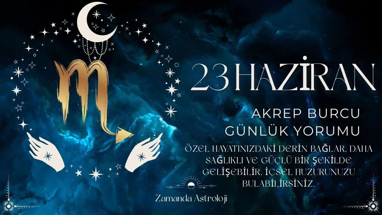 23 Haziran Akrep Burcu Yorumu