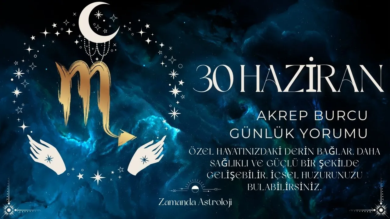 30 Haziran Akrep Burcu Yorumu