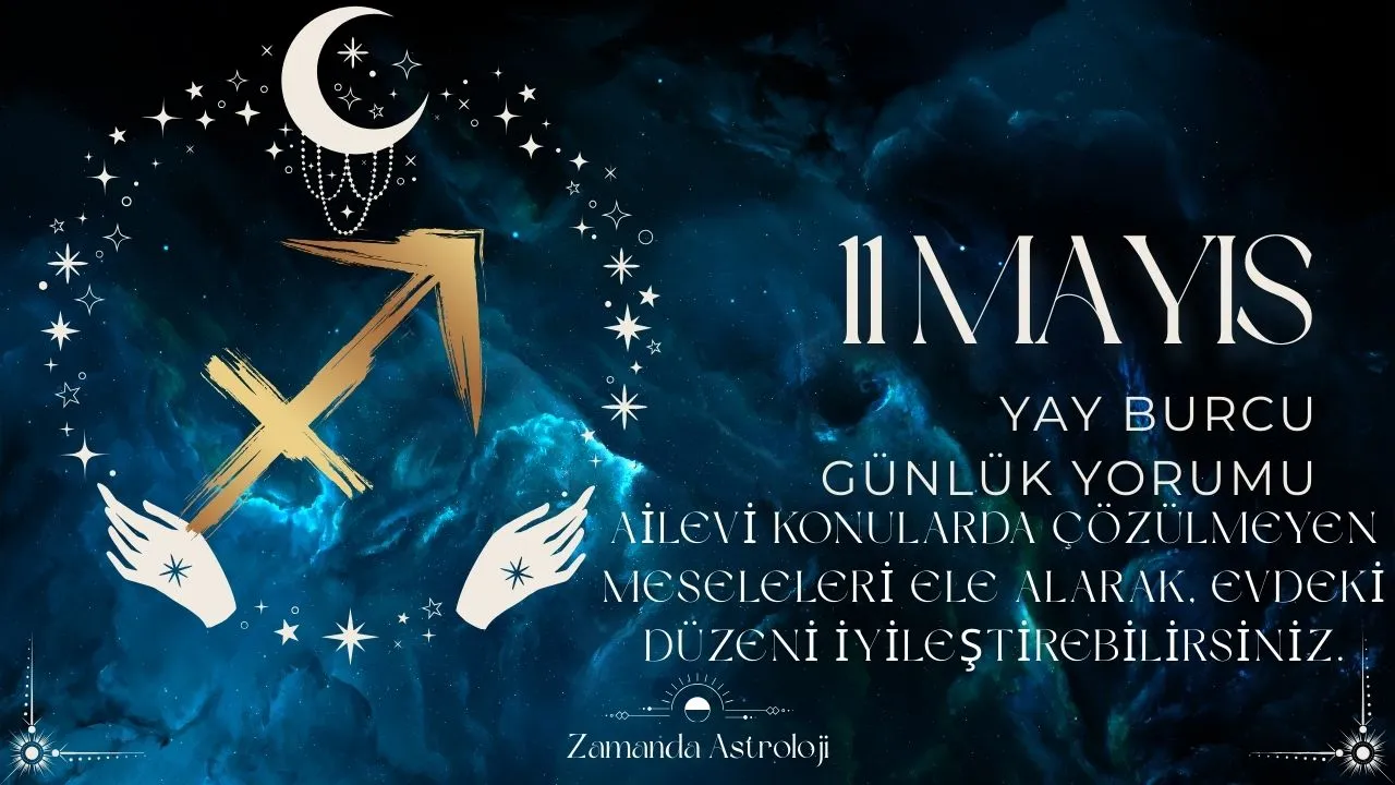 11 Mayıs Yay Burcu Yorumu