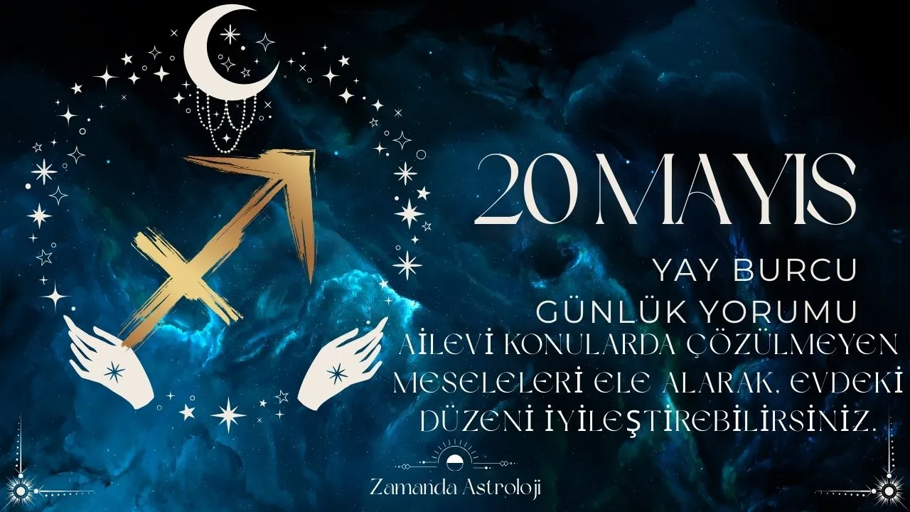 20 Mayıs Yay Burcu Yorumu