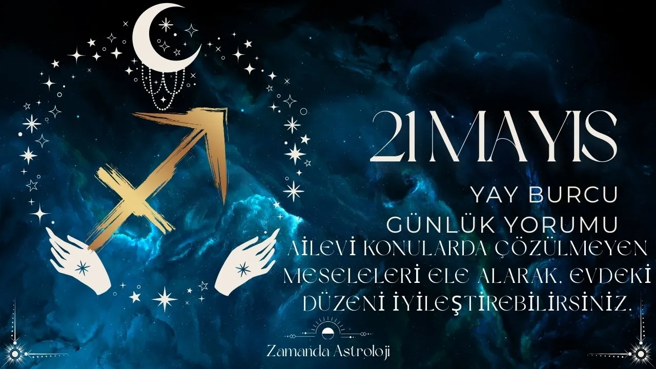 21 Mayıs Yay Burcu Yorumu