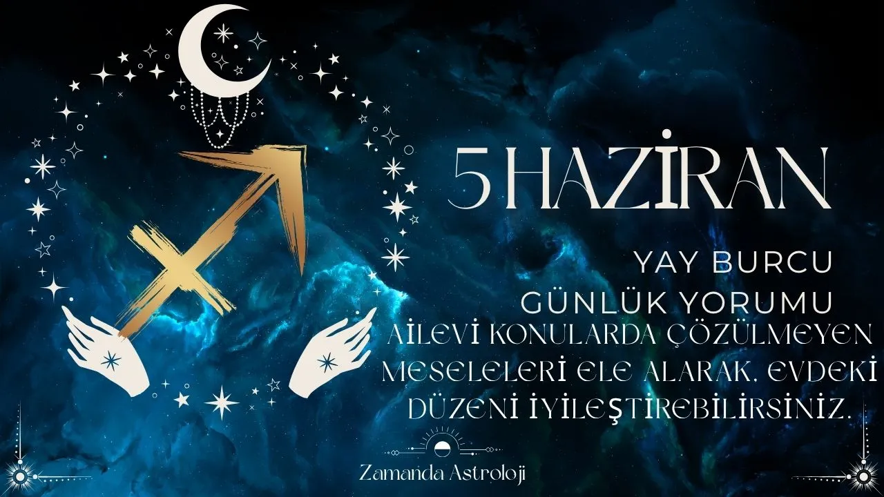 5 Haziran Yay Burcu Yorumu