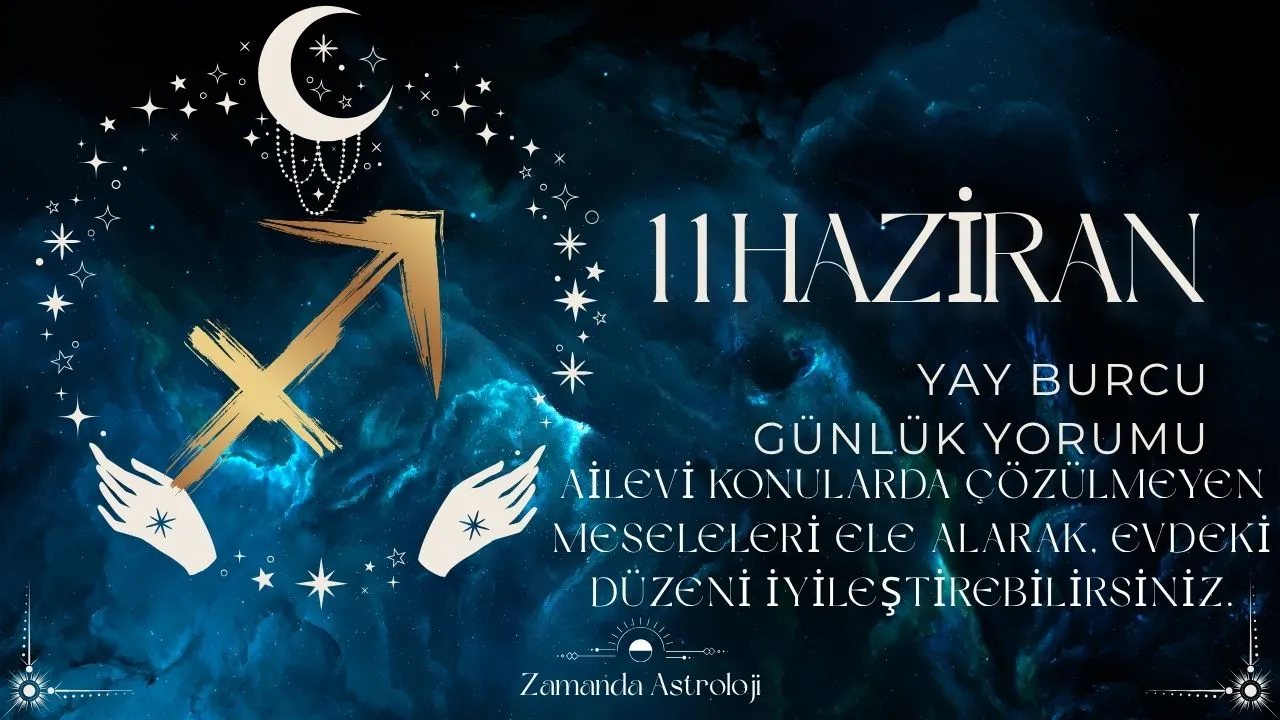 11 Haziran Yay Burcu Yorumu