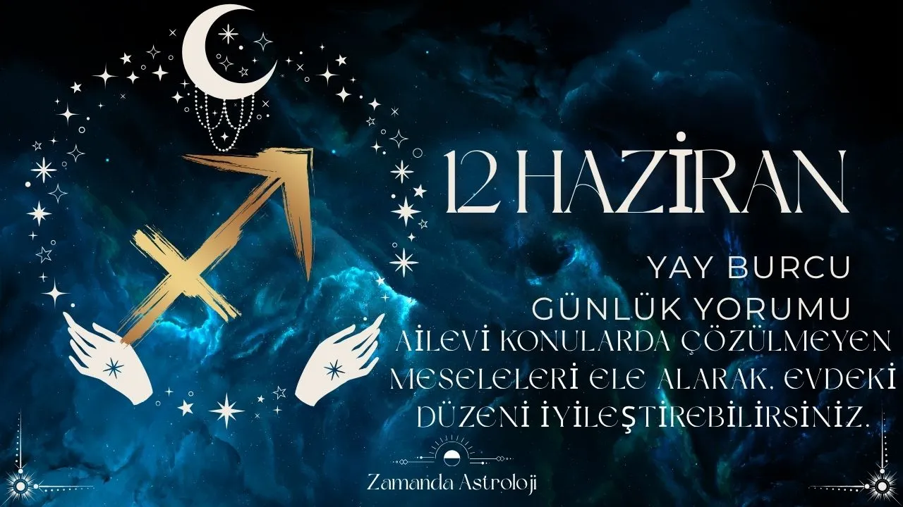 12 Haziran Yay Burcu Yorumu