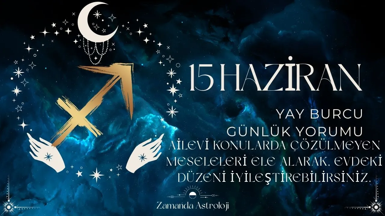 15 Haziran Yay Burcu Yorumu