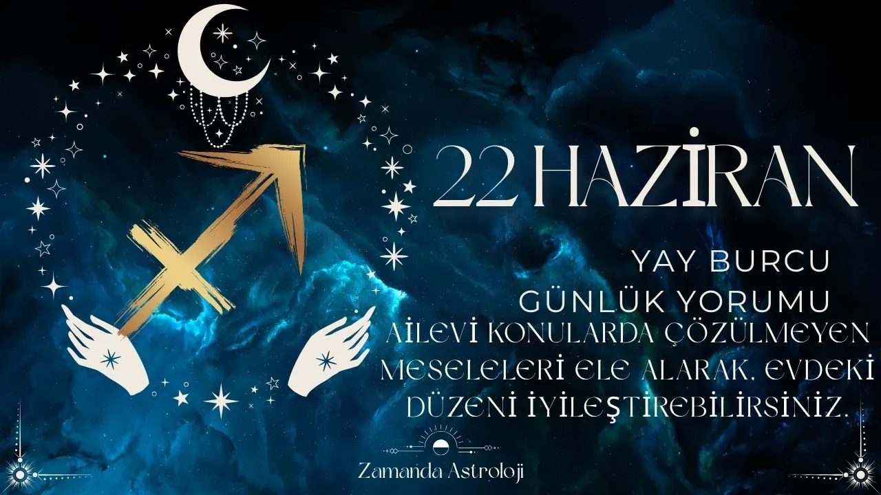 22 Haziran Yay Burcu Yorumu 