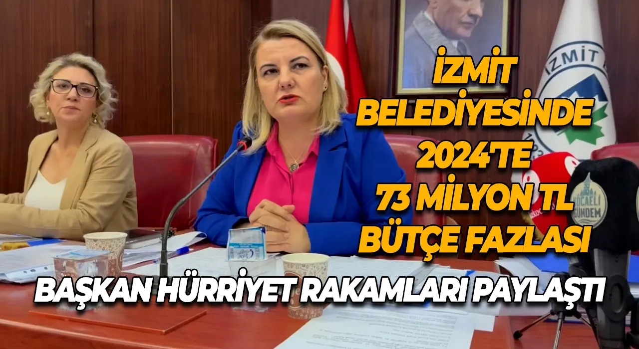 Başkan Hürriyet rakamları paylaştı İzmit Belediyesi 2024'te 73 Milyon TL bütçe fazlası elde etti