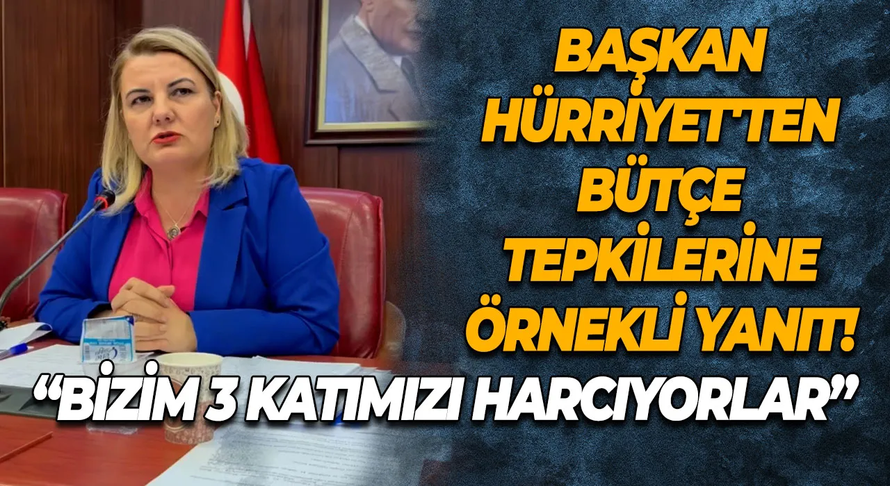 Başkan Hürriyet'ten bütçe tepkilerine örnekli yanıt! 'Bizim 3 katımızı harcıyorlar'