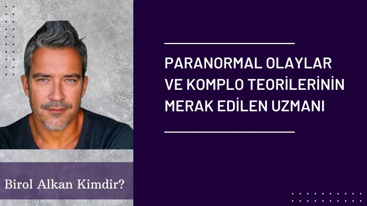 Birol Alkan Kimdir? Paranormal Olaylar ve Komplo Teorilerinin Merak Edilen Uzmanı