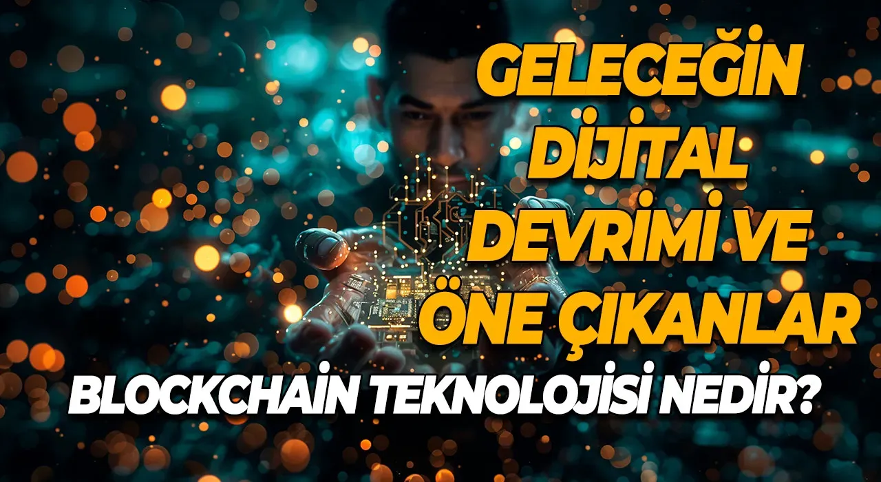 Blockchain Teknolojisi Nedir? Geleceğin Dijital Devrimi ve Öne Çıkanlar