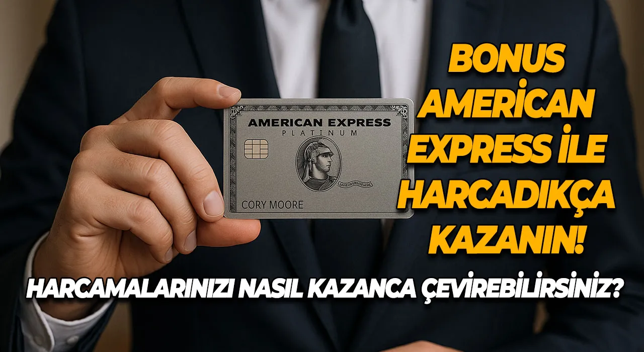 Bonus American Express İle Harcadıkça Kazanın! Harcamalarınızı Nasıl Kazanca Çevirebilirsiniz?