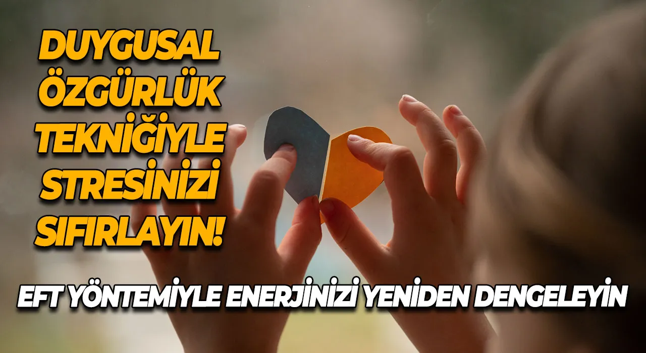 Duygusal özgürlük tekniğiyle stresinizi sıfırlayın! EFT yöntemiyle enerjinizi yeniden dengeleyin
