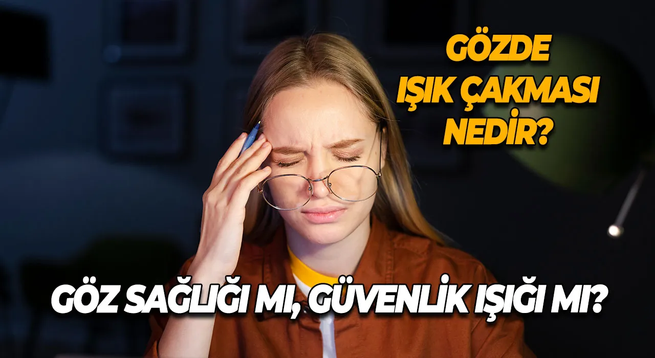 Gözde Işık Çakması Nedir? Göz Sağlığı mı, Güvenlik Işığı mı?