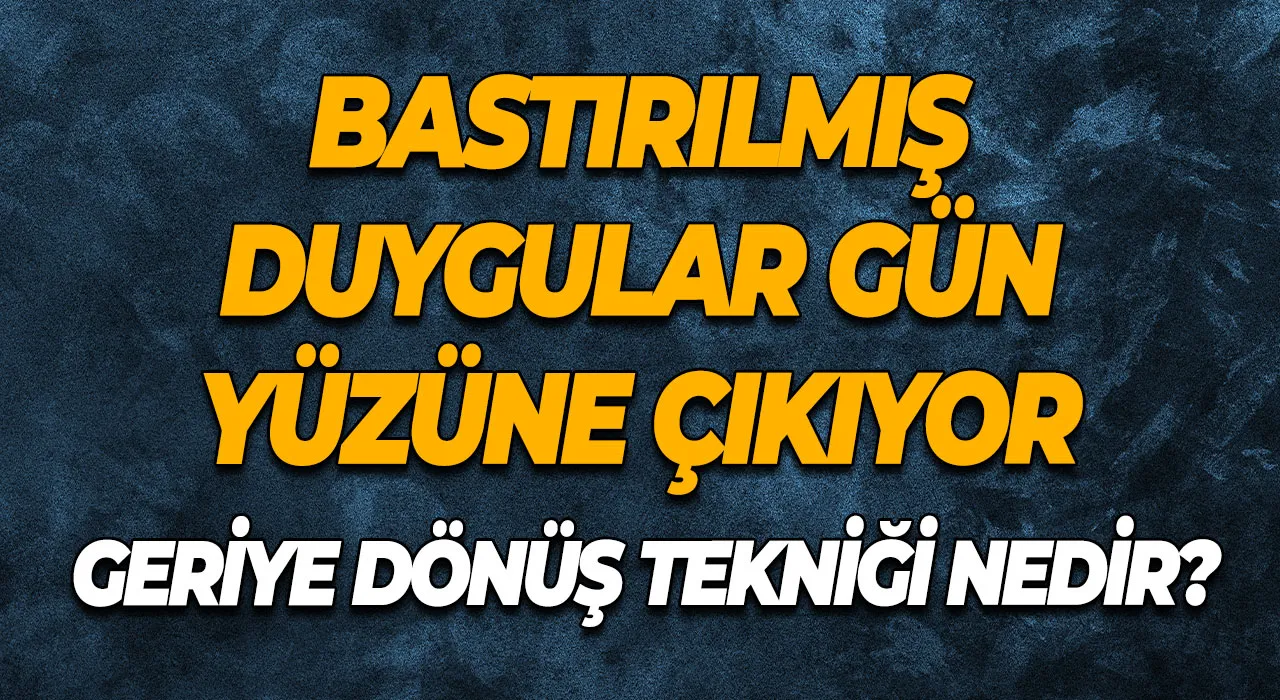 Geriye Dönüş Tekniği Nedir? Bastırılmış Duygular Gün Yüzüne Çıkıyor