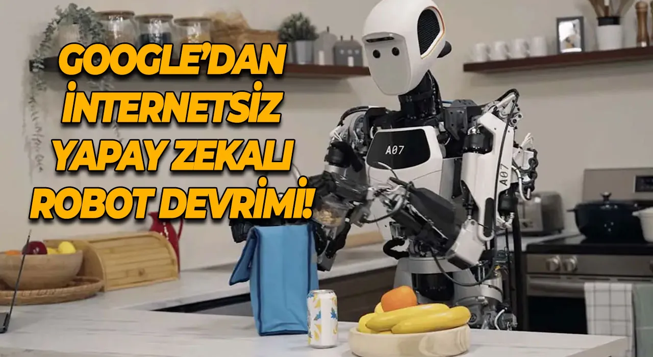 Google’dan İnternetsiz Yapay Zekalı Robot Devrimi!