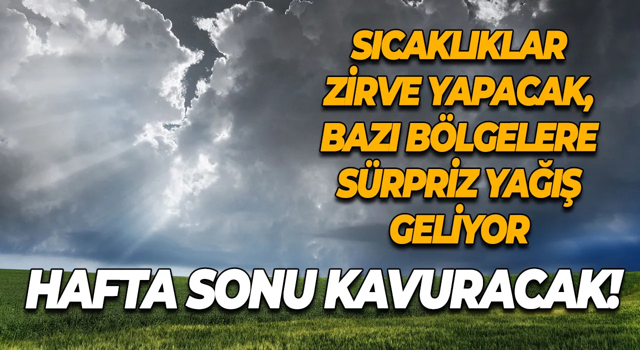 Hafta Sonu Kavuracak! Sıcaklıklar Zirve Yapacak, Bazı Bölgelere Sürpriz Yağış Geliyor