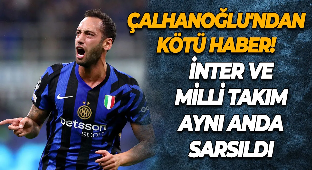 Hakan Çalhanoğlu'ndan Kötü Haber! Inter ve Milli Takım Aynı Anda Sarsıldı