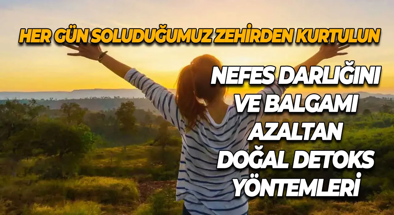 Her Gün Soluduğumuz Zehirden Kurtulun Nefes Darlığını ve Balgamı Azaltan Doğal Detoks Yöntemleri