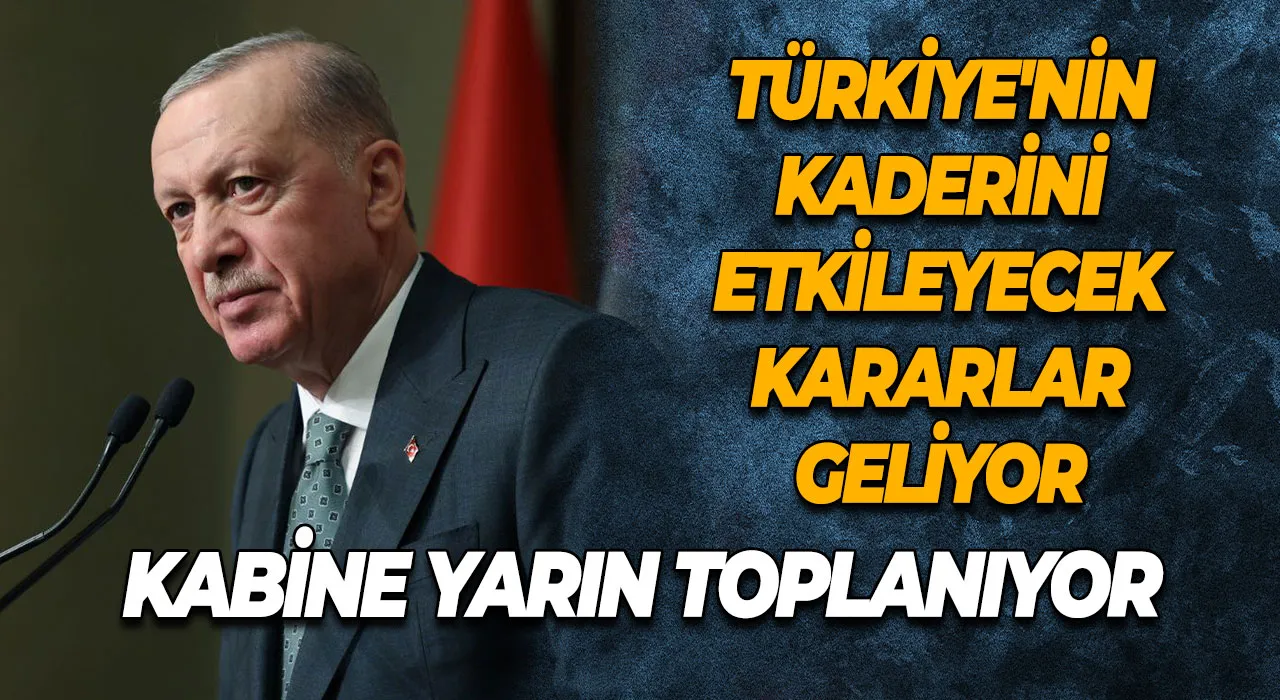 Kabine Yarın Toplanıyor Türkiye'nin Kaderini Etkileyecek Kararlar Geliyor