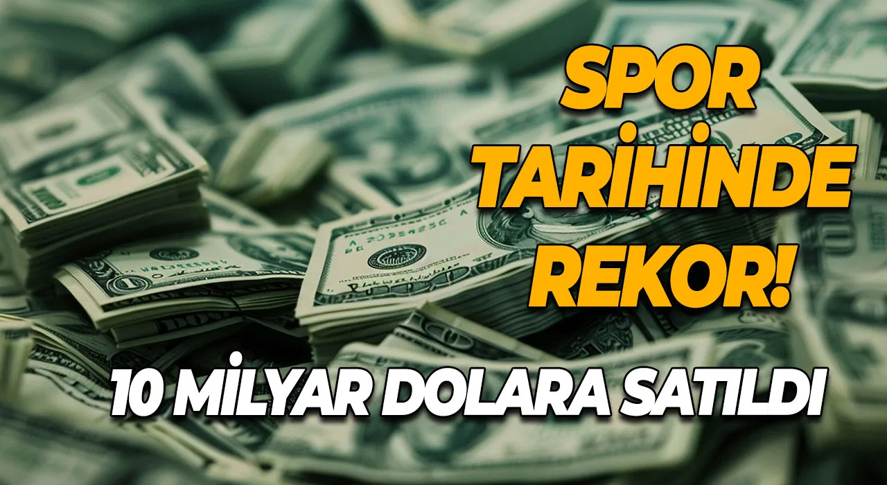 Spor Tarihinde Rekor! 10 Milyar Dolara Satıldı