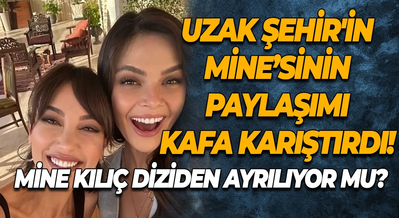 Mine Kılıç Diziden Ayrılıyor mu? Uzak Şehir'in Mine’sinin Paylaşımı Kafa Karıştırdı!