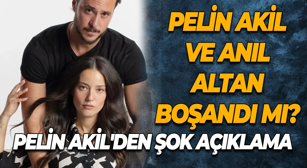 Pelin Akil ve Anıl Altan boşandı mı? Pelin Akil'den Şok Açıklama