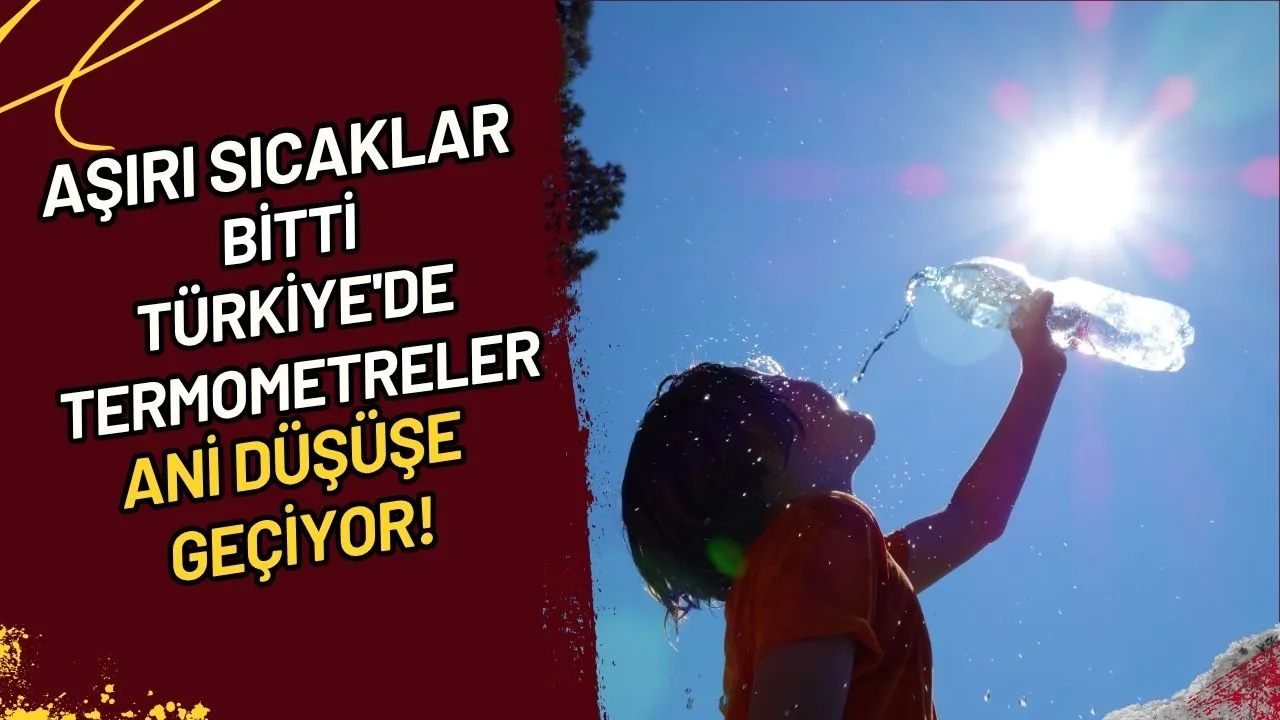 Aşırı Sıcaklar Bitti Türkiye'de Termometreler Ani Düşüşe Geçiyor!
