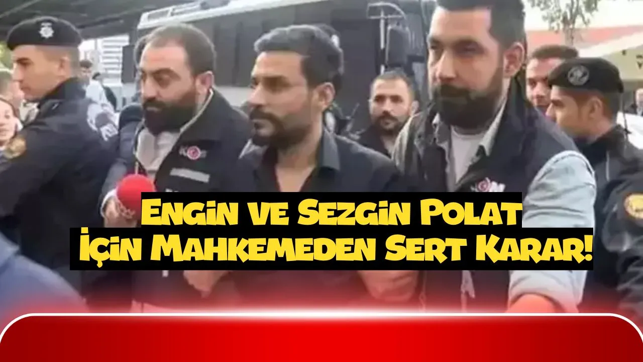 Engin Polat'a Şok Hapis Cezası! Babasıyla Birlikte 5 Yıl 2 Ay! (mahkemedeki o sözler tartışıldı!)