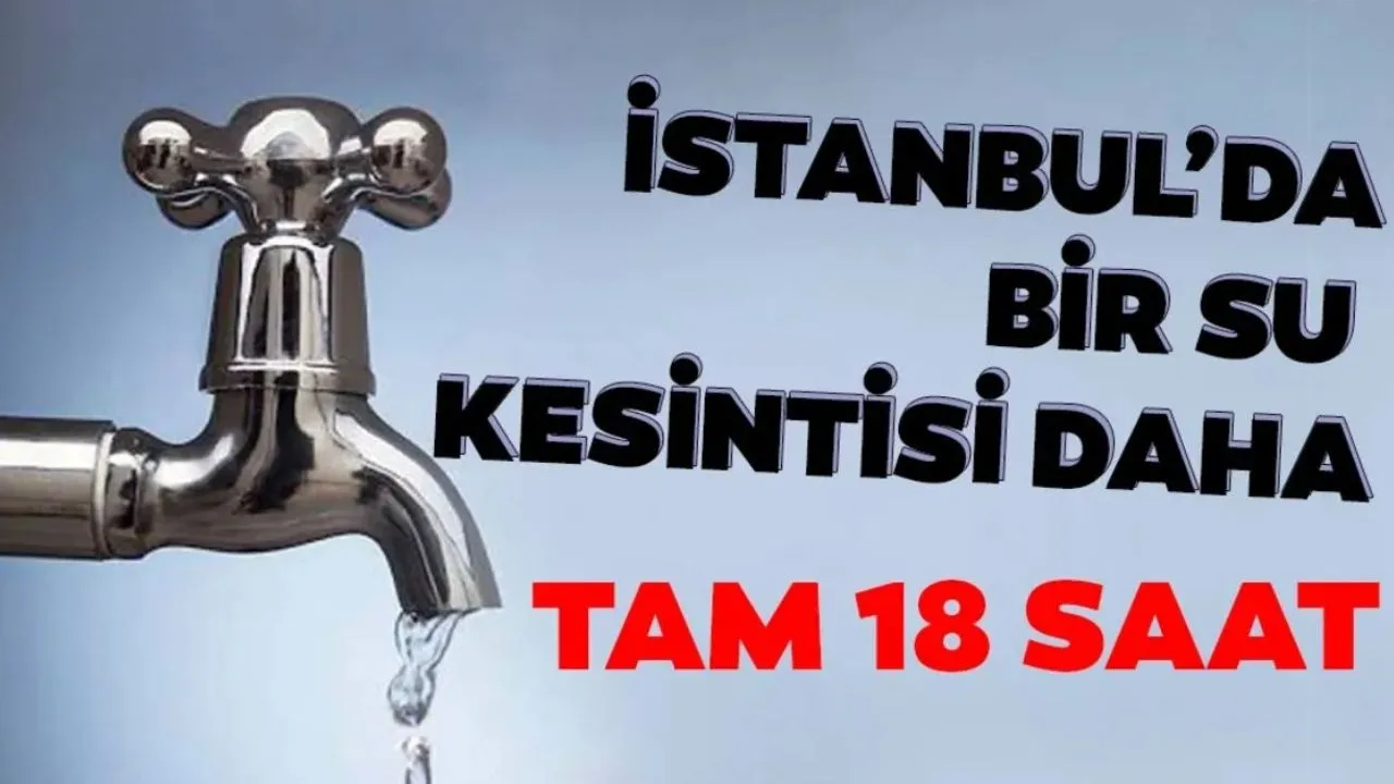 İstanbul’da Musluklar Kapanıyor: 10 Saatlik Su Kesintisi Mahalle Mahalle Açıklandı (işte semtler...)