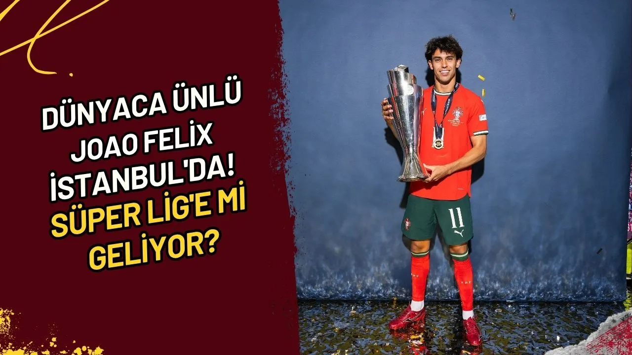 Dünyaca Ünlü Joao Felix İstanbul'da! Süper Lig'e Mi Geliyor?