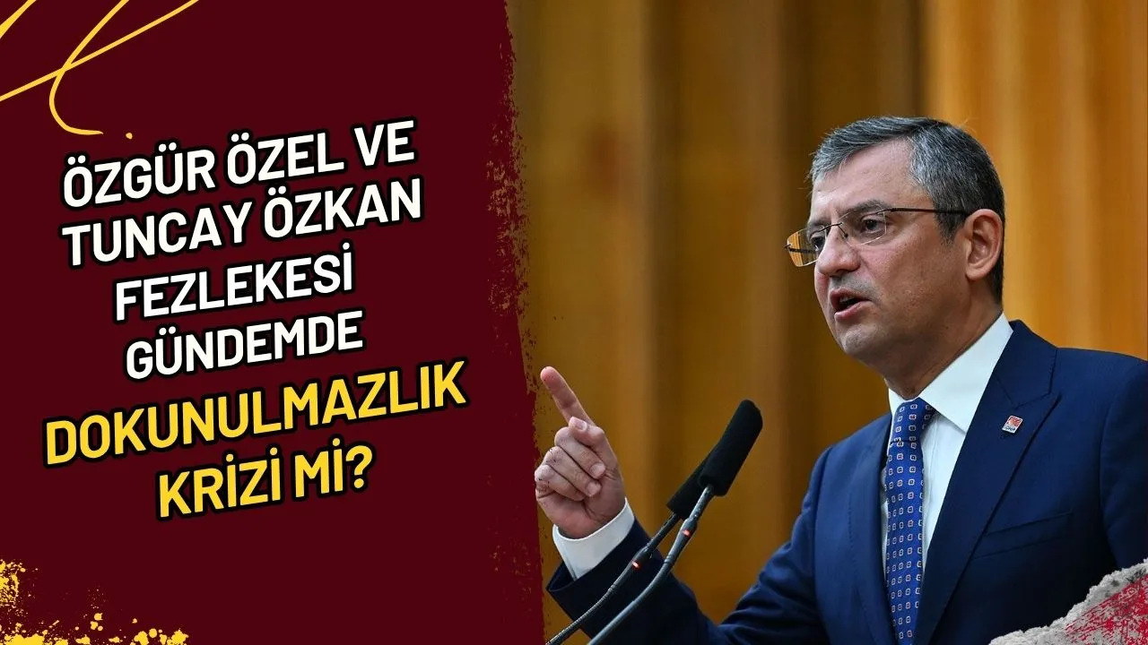 Özgür Özel ve Tuncay Özkan Fezlekesi Gündemde Dokunulmazlık Krizi Mi?