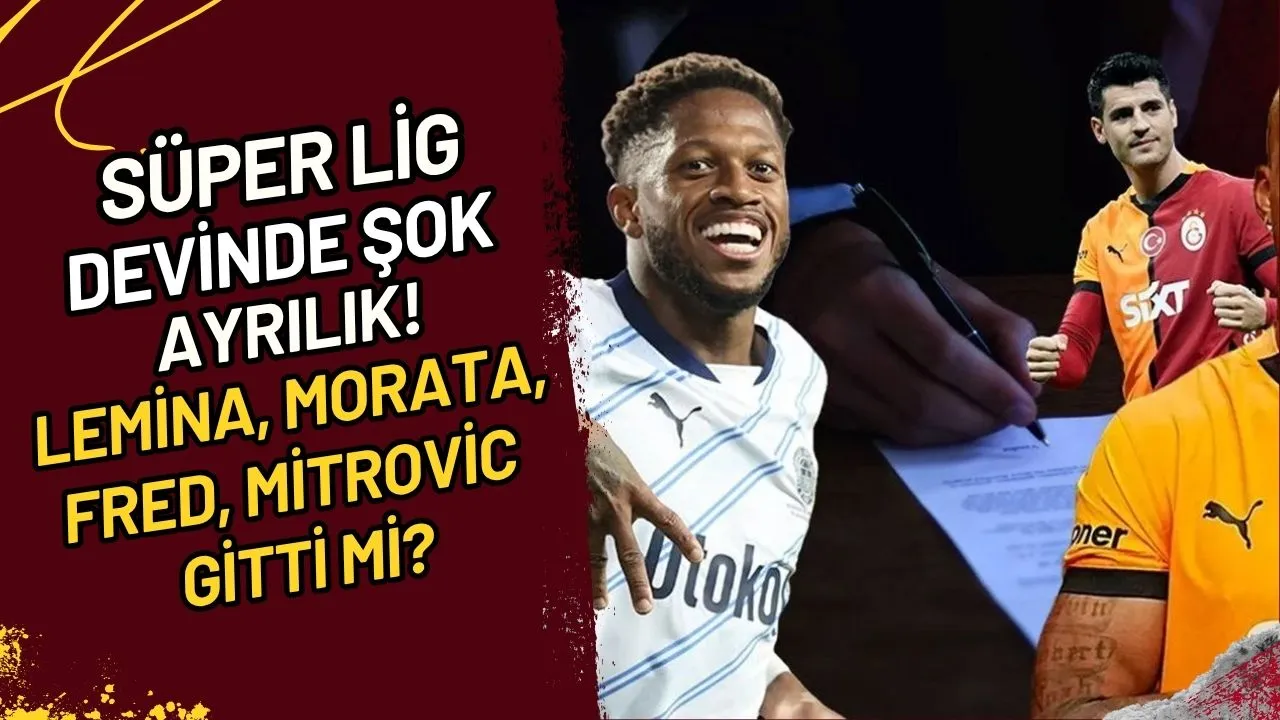 Süper Lig Devinde Şok Ayrılık! Lemina, Morata, Fred, Mitrovic Gitti Mi?