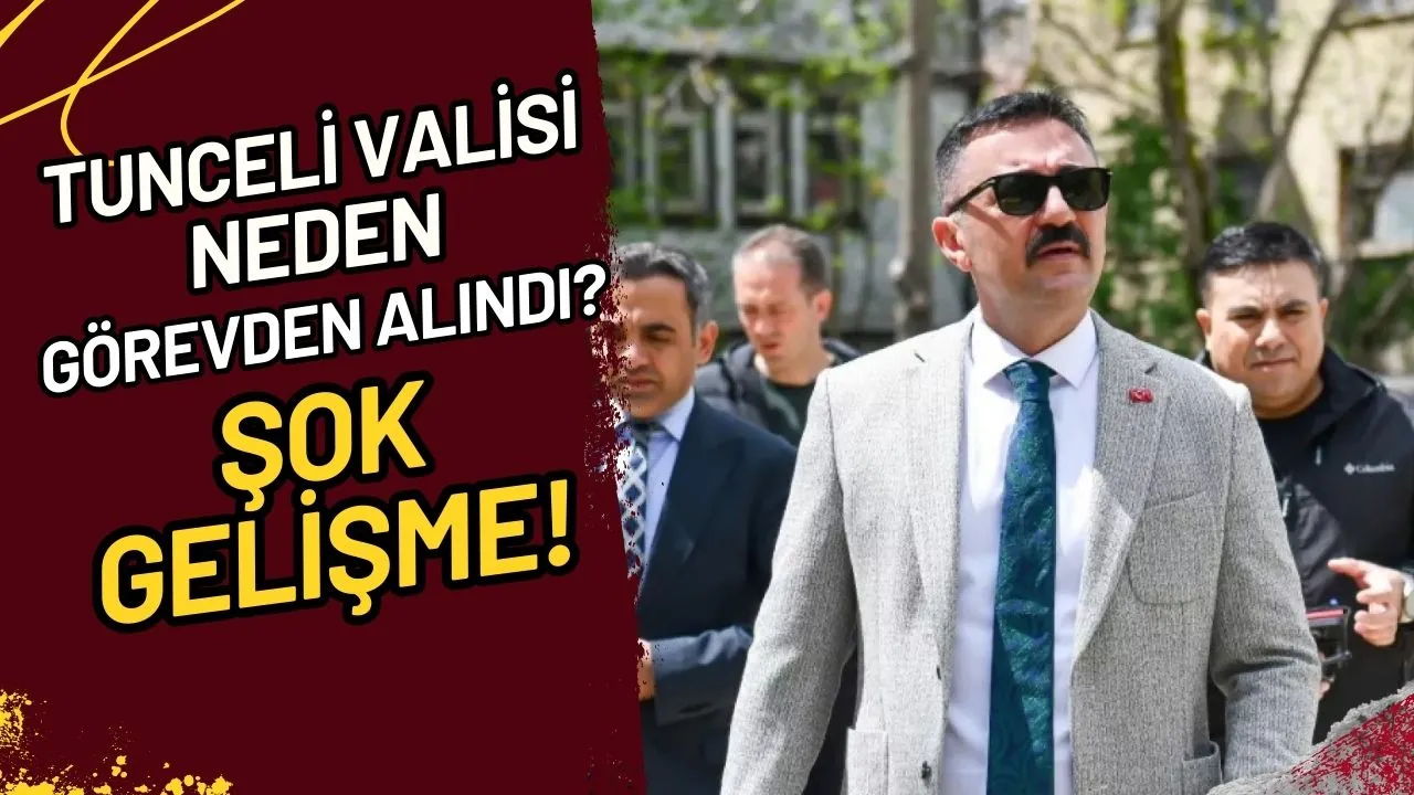 Tunceli Valisi Neden Görevden Alındı? Şok Gelişme!