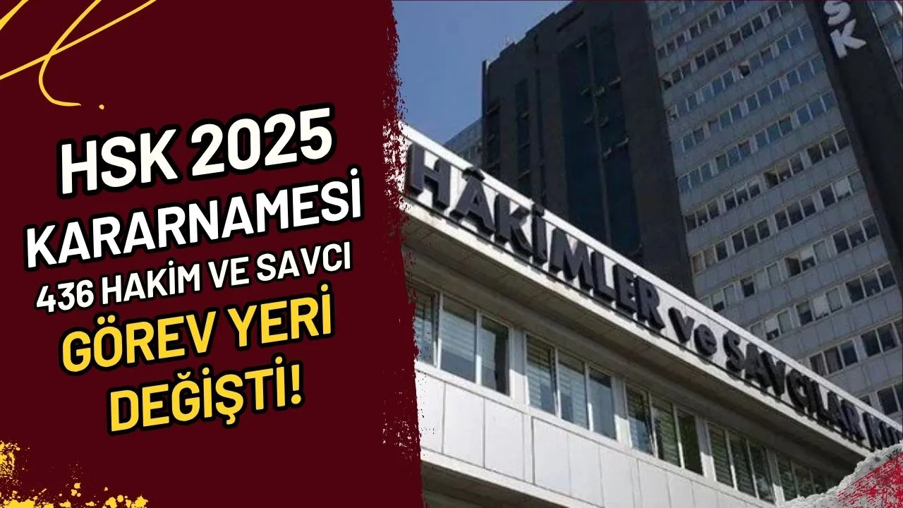 HSK 2025 Kararnamesi 436 Hakim ve Savcı Görev Yeri Değişti!