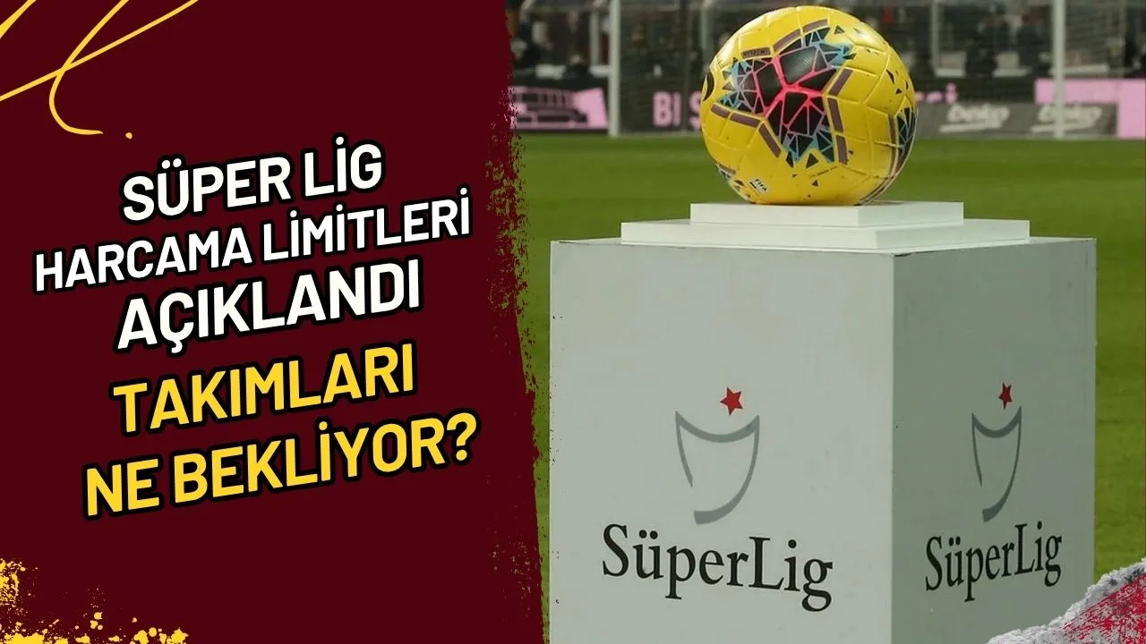 Süper Lig Harcama Limitleri Açıklandı Takımları Ne Bekliyor?
