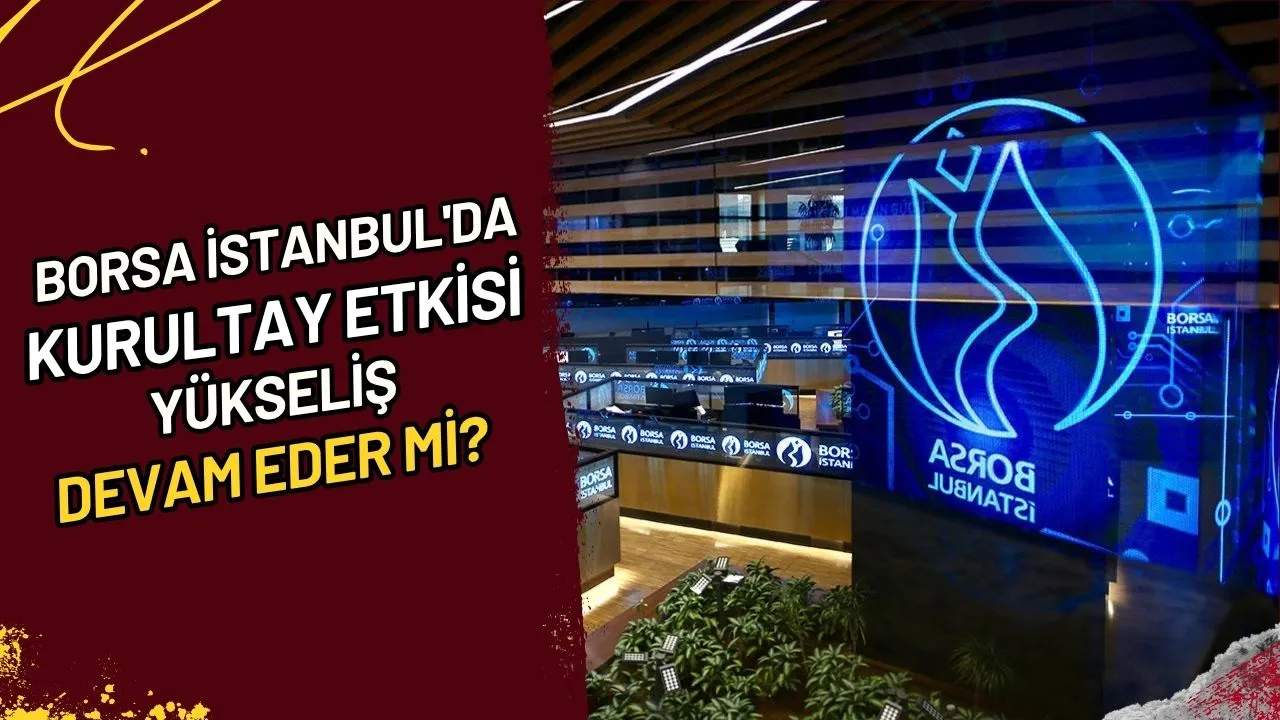 Borsa İstanbul'da Kurultay Etkisi Yükseliş Devam Eder mi?