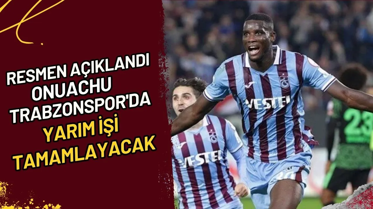 Resmen Açıklandı Onuachu Trabzonspor'da Yarım İşi Tamamlayacak