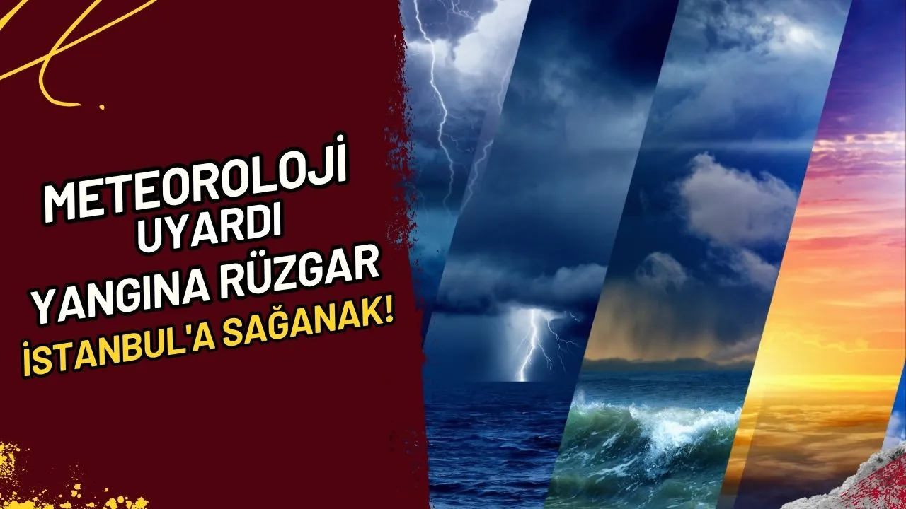 Meteoroloji Uyardı Yangına Rüzgar, İstanbul'a Sağanak!